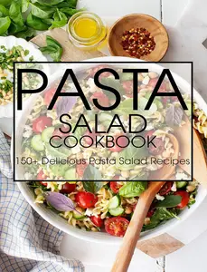 Pasta Salad Cookbook: 150+ Delicious Pasta Salad Recipes