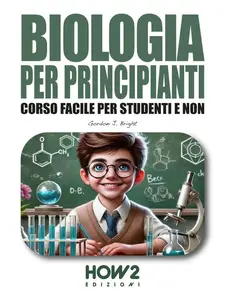 Biologia per principianti: Corso Facile per Studenti e Non - Gordon J. Bright