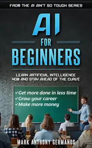 AI for Beginners: Learn Artificial Intelligence Now and Stay Ahead of the Curve