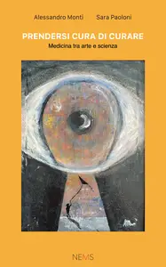 Prendersi cura di curare: Medicina tra arte e scienza - Alessandro Monti & Sara Paoloni