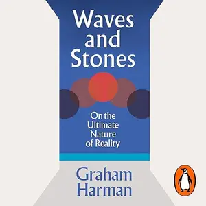 Waves and Stones: On the Ultimate Nature of Reality [Audiobook]