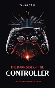 The Dark Side of The Controller: The Ultimate Gaming Fact Book