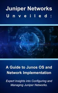 Juniper Networks Unveiled: A Guide to Junos OS and Network Implementation