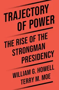 Trajectory of Power: The Rise of the Strongman Presidency
