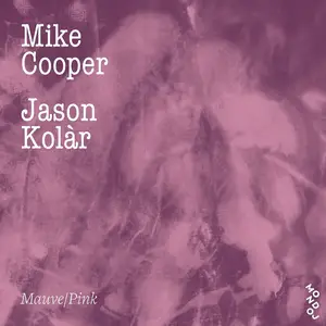 Mike Cooper & Jason Kolàr - Mauve​/​Pink (2024) [Official Digital Download]