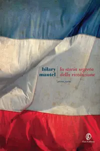 La storia segreta della rivoluzione Part I - Hilary Mantel (Repost)