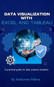 Data visualization with excel and tableaU: A practical guide for data science students