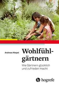 Wohlfühlgärtnern: Wie Gärtnern glücklich und zufrieden macht