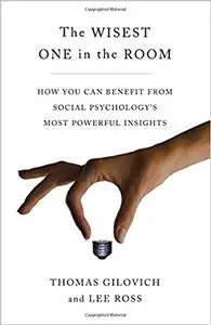 The Wisest One in the Room: How You Can Benefit from Social Psychology's Most Powerful Insights