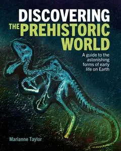 Discovering the Prehistoric World: A Guide to the Astonishing Forms of Early Life on Earth (Discovering...)