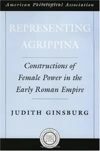Representing Agrippina: Constructions of Female Power in the Early Roman Empire