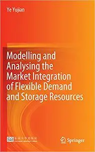 Modelling and Analysing the Market Integration of Flexible Demand and Storage Resources