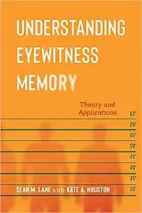 Understanding Eyewitness Memory: Theory and Applications