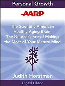 AARP The Scientific American Healthy Aging Brain: The Neuroscience of Making the Most of Your Mature Mind