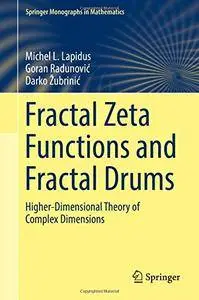 Fractal Zeta Functions and Fractal Drums: Higher-Dimensional Theory of Complex Dimensions (Springer Monographs in Mathematics)