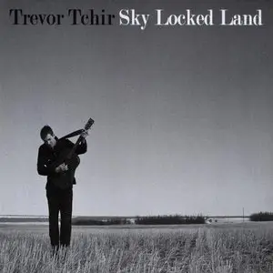 Trevor Tchir - Sky Locked Land (2009)