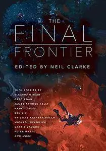 The Final Frontier: Stories of Exploring Space, Colonizing the Universe, and First Contact