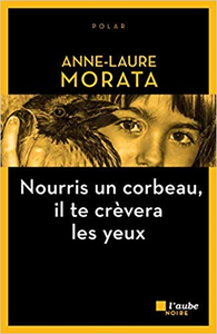 Nourris un corbeau, il te crèvera les yeux - Anne-Laure Morata