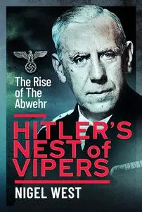 Hitler's Nest of Vipers: The Rise Of The Abwehr