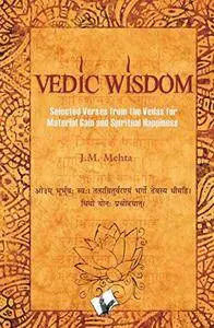 Vedic Wisdom: Selected Verses from the Vedas for Material Gain and Spiritual Happiness