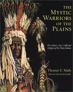 The Mystic Warriors of the Plains: The Culture, Arts, Crafts and Religion of the Plains Indians
