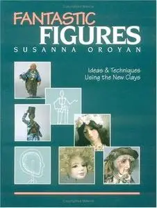Fantastic Figures: Ideas and Techniques Using the New Clays