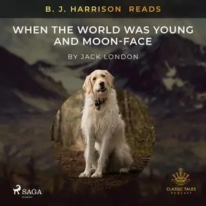 «B. J. Harrison Reads When the World Was Young and Moon-Face» by Jack London