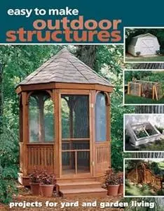 Easy to Make Outdoor Structures: Projects for Yard and Garden Living (Repost)