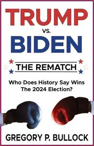 Trump vs. Biden: The Rematch: Who Does History Say Wins the 2024 Election?
