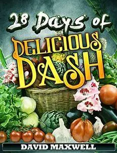 28 Days of Delicious DASH: Just Four Weeks to a Lower Blood Pressure