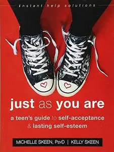 Just As You Are: A Teen’s Guide to Self-Acceptance and Lasting Self-Esteem