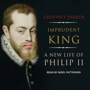 «Imprudent King: A New Life of Philip II» by Geoffrey Parker