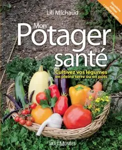 Mon potager santé : Cultivez vos légumes en plein terre ou en pots