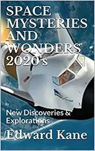 SPACE MYSTERIES AND WONDERS 2020's: New Discoveries & Explorations