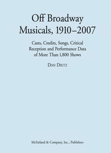Off Broadway Musicals, 1910-2007 : Casts, Credits, Songs, Critical Reception and Performance Data of More Than 1,800 Shows