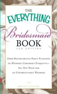 «The Everything Bridesmaid Book» by Holly Lefevre