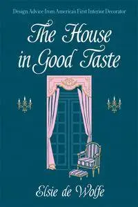 The House in Good Taste: Design Advice from America's First Interior Decorator