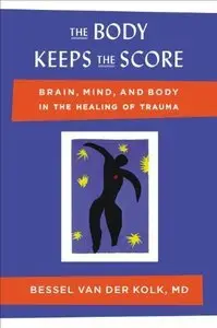 The Body Keeps the Score: Brain, Mind, and Body in the Healing of Trauma (Repost)