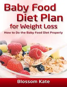«Baby Food Diet Plan for Weight Loss: How to Do the Baby Food Diet Properly» by Blossom Kate