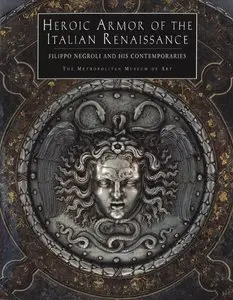 Heroic Armor of the Italian Renaissance: Filippo Negroli and his Contemporaries