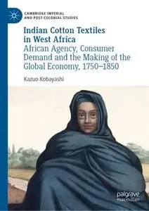 Indian Cotton Textiles in West Africa: African Agency, Consumer Demand and the Making of the Global Economy, 1750–1850