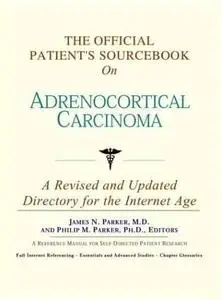 The Official Patient's Sourcebook on Adrenocortical Carcinoma: A Revised and Updated Directory for the Internet Age