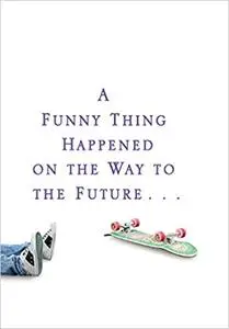 A Funny Thing Happened on the Way to the Future: Twists and Turns and Lessons Learned