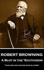«A Blot In The 'Scutcheon» by Robert Browning