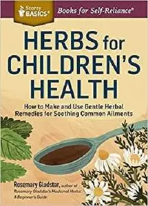 Herbs for Children's Health: How to Make and Use Gentle Herbal Remedies for Soothing Common Ailments (Storey Basics)