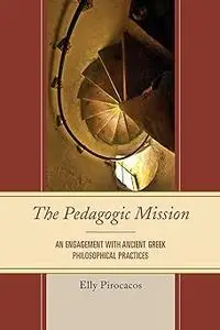 The Pedagogic Mission: An Engagement with Ancient Greek Philosophical Practices