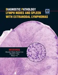 Diagnostic Pathology: Lymph Nodes and Spleen with Extranodal Lymphomas: Published by Amirsys