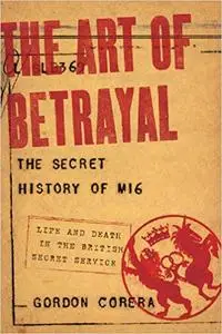 The Art of Betrayal: The Secret History of MI6: Life and Death in the British Secret Service
