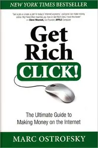 Get Rich Click!: The Ultimate Guide to Making Money on the Internet (repost)