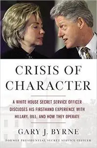 Crisis of Character: A White House Secret Service Officer Discloses His Firsthand Experience with Hillary, Bill, and H (Repost)